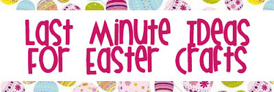 Last Minute Ideas for Easter CRafts 