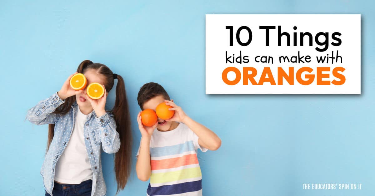 10 Things to Make with Oranges The Educators' Spin On It