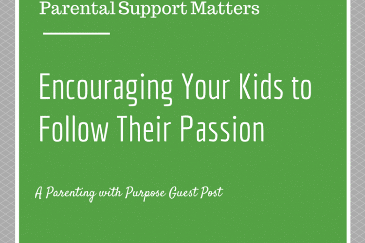 Parental Support Matters: Encouraging Your Kids to Follow Their Passion