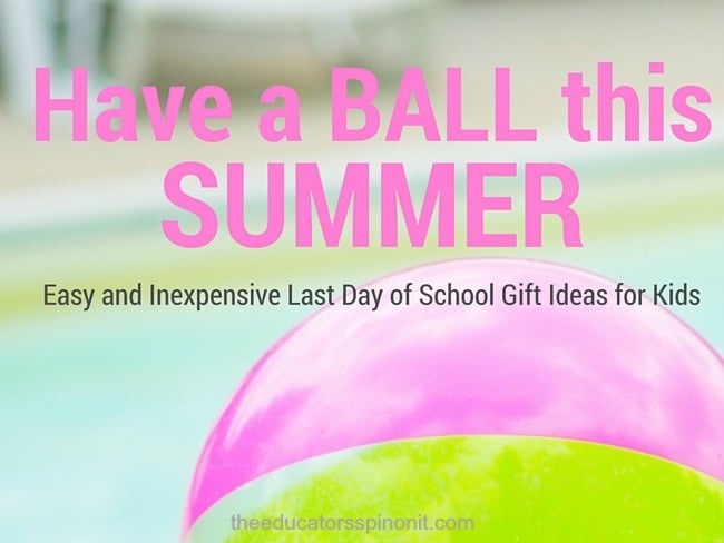 Have a ball this summer, last day of school gifts for kids