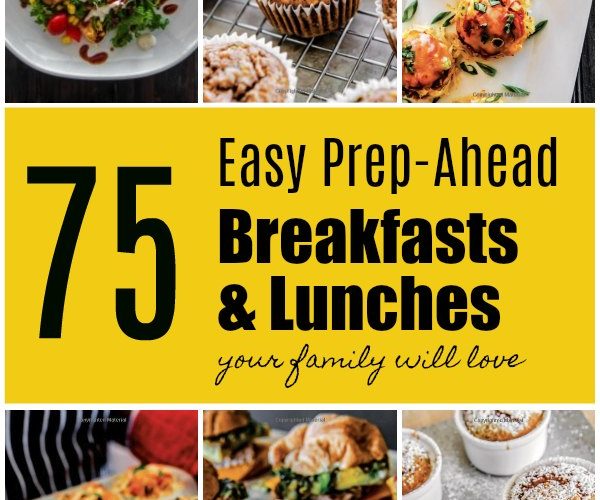 75 Easy Prep-Ahead Breakfast and Lunches Your Family Will Love