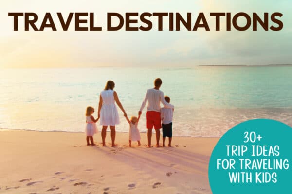 30+ Ideas for Family Travel Destinations