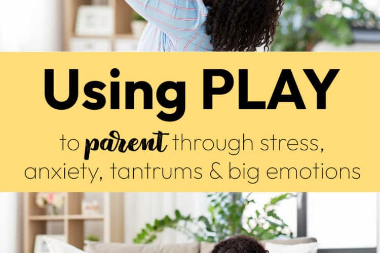 Using play to parent through stress, anxiety, tantrums and big emotions for kids