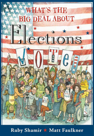 What's the Big Deal About Elections by Ruby Shamir and Matt Faulkner