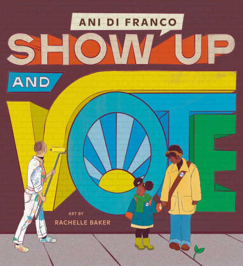 Show Up and Vote by Ani Di Franco