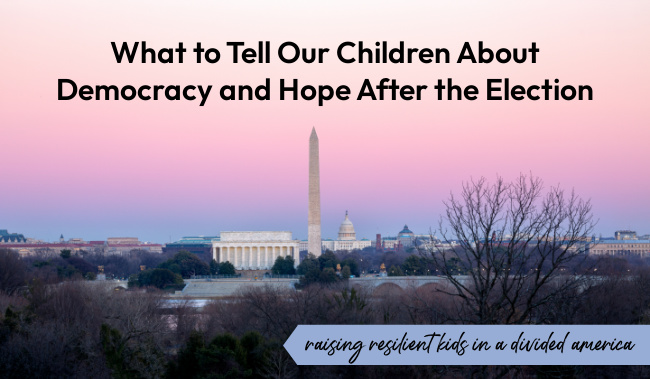 What to Tell Our Children About Democracy and Hope After the Election